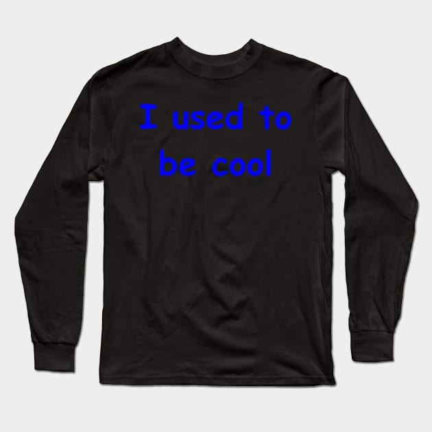 I used to be cool Long Sleeve T-Shirt by Embrace the Nerdiness